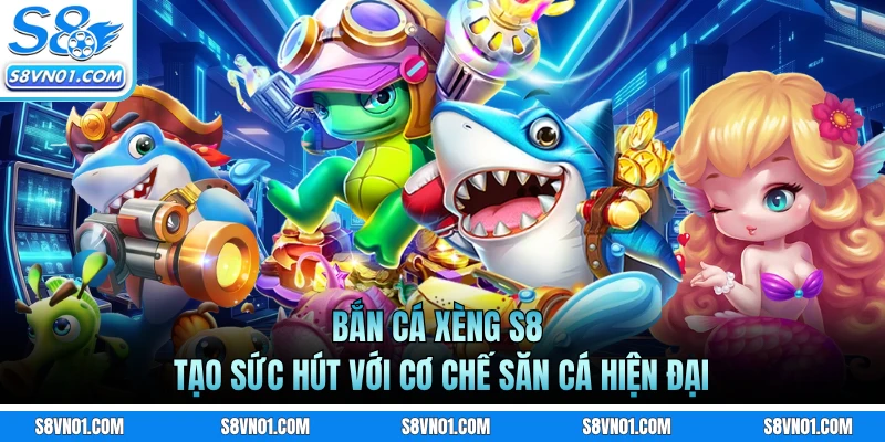 Bắn Cá Xèng S8 - Tạo Sức Hút Với Cơ Chế Săn Cá Hiện Đại