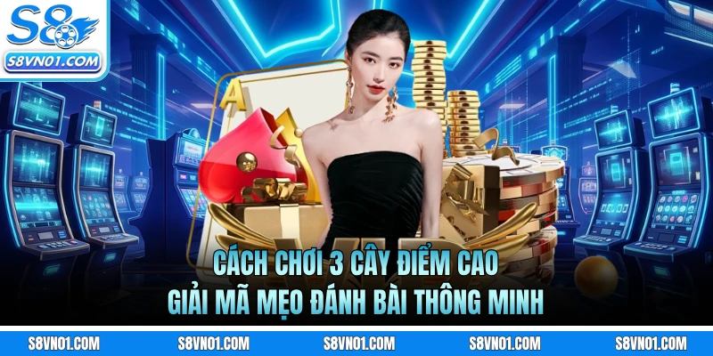 Cách Chơi 3 Cây Điểm Cao - Giải Mã Mẹo Đánh Bài Thông Minh