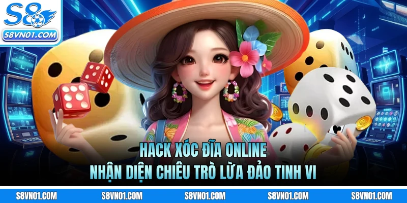 Hack Xóc Đĩa Online - Nhận Diện Chiêu Trò Lừa Đảo Tinh Vi
