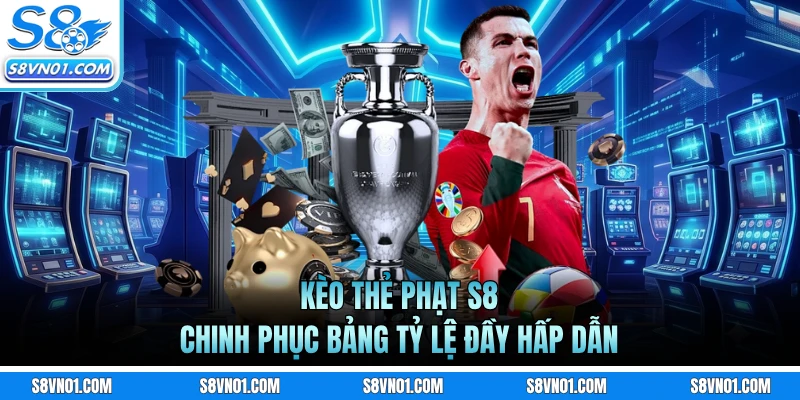 Kèo Thẻ Phạt S8 - Chinh Phục Bảng Tỷ Lệ Đầy Hấp Dẫn