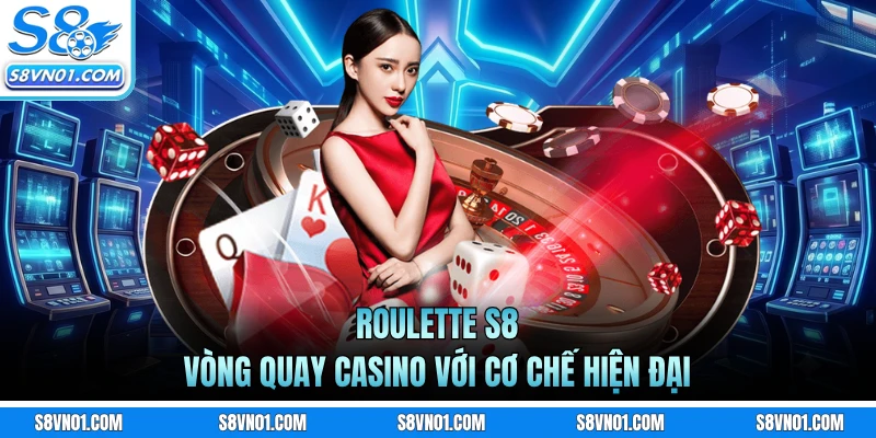 Roulette S8 - Vòng Quay Casino Với Cơ Chế Hiện Đại
