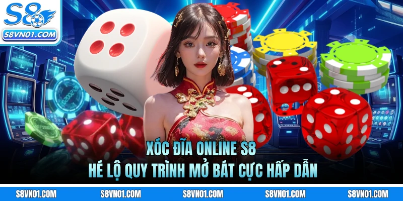 Xóc Đĩa Online S8 - Hé Lộ Quy Trình Mở Bát Cực Hấp Dẫn